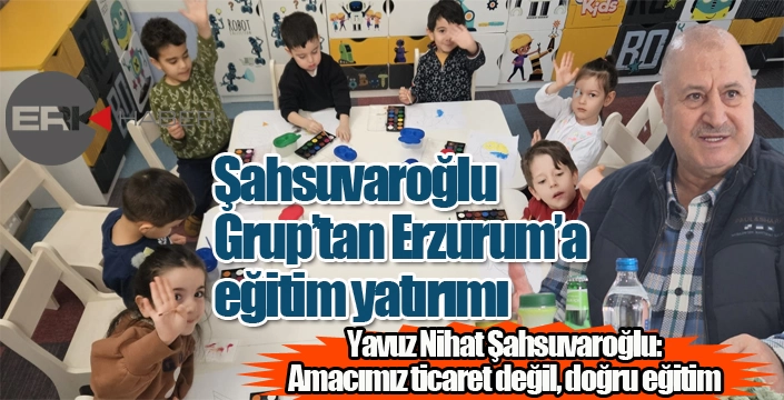 Şahsuvaroğlu Grup’tan Erzurum’a dev eğitim yatırımı