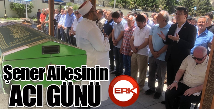 Şener ailesinin acı günü