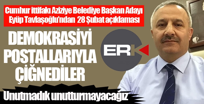 Tavlaşoğlu’ndan 28 Şubat açıklaması: “Unutmadık unutturmayacağız”