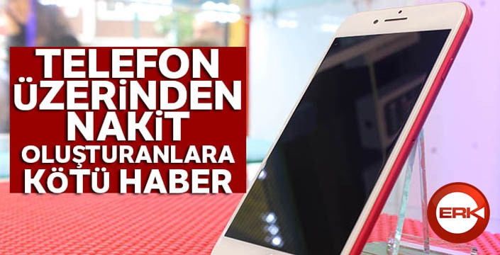 Telefon üzerinden nakit oluşturanlara kötü haber