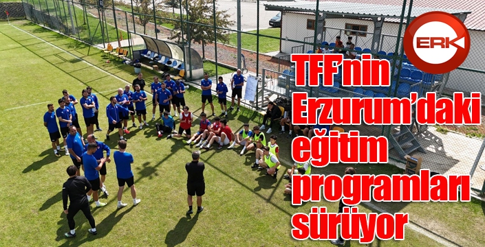 TFF’nin Erzurum’daki eğitim programları sürüyor