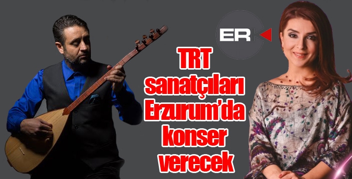 TRT sanatçıları Erzurum’da konser verecek