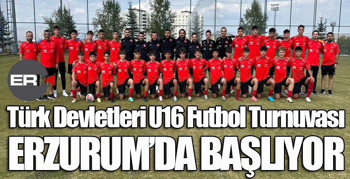 Türk Devletleri U16 Futbol Turnuvası Erzurum'da başlıyor