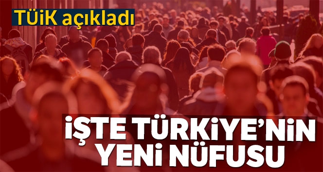 Türkiye'nin nüfusu açıklandı!