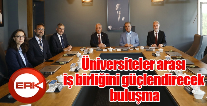 Üniversiteler arası iş birliğini güçlendirecek buluşma