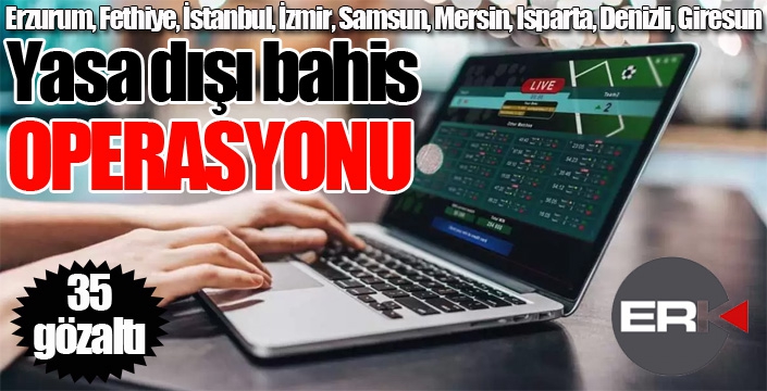 Yasa dışı bahis operasyonu: 35 gözaltı