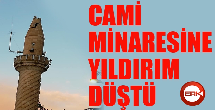  Yıldırım düşmesi sonucu camiinin minaresi hasar gördü 