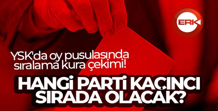 YSK'da oy pusulasında sıralama kura çekimi! Hangi parti kaçıncı sırada olacak?