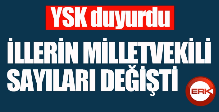 YSK duyurdu: İllerin milletvekili sayıları değişti