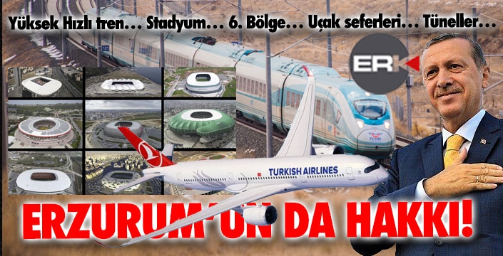 Yüksek Hızlı tren… Stadyum… 6. Bölge… Uçak seferleri… Tüneller… Erzurum'un da hakkı!